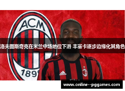 洛夫图斯奇克在米兰中场地位下滑 丰塞卡逐步边缘化其角色